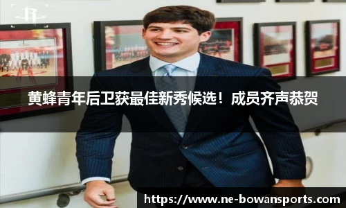 黄蜂青年后卫获最佳新秀候选!成员齐声恭贺