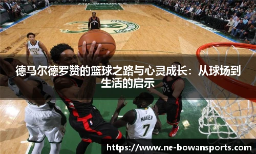德马尔德罗赞的篮球之路与心灵成长:从球场到生活的启示